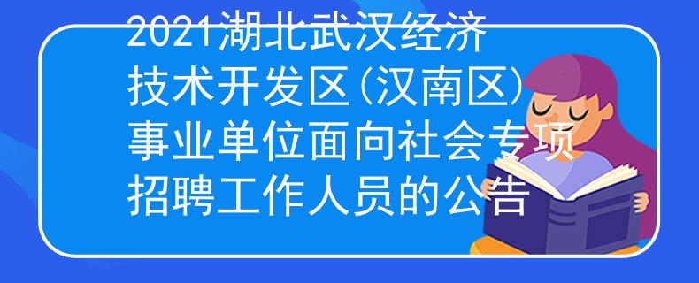 2021湖北武汉经济技术开发区(汉南区)事业单位面向社会专项招聘工作人员的公告