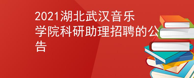 2021湖北武汉音乐学院科研助理招聘的公告