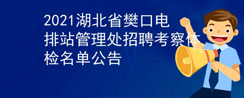 2021湖北省樊口电排站管理处招聘考察体检名单公告