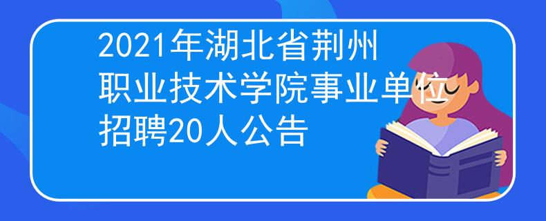 2021年湖北省荆州职业技术学院事业单位招聘20人公告