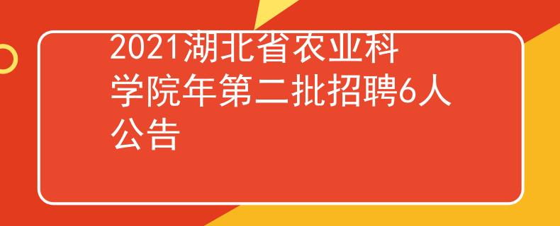 2021湖北省农业科学院年第二批招聘6人公告