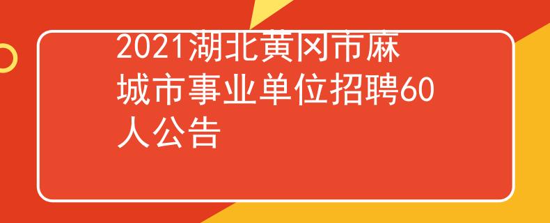 2021湖北黄冈市麻城市事业单位招聘60人公告