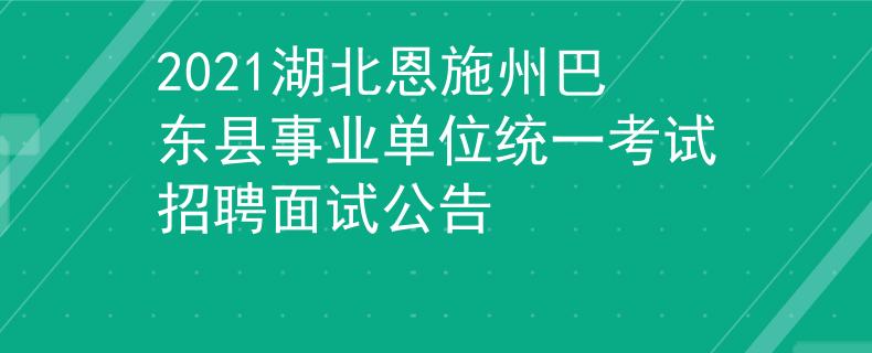 2021湖北恩施州巴东县事业单位统一考试招聘面试公告