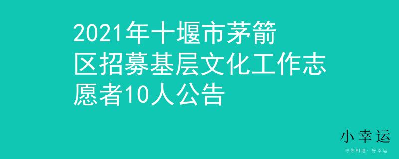 2021年十堰市茅箭区招募基层文化工作志愿者10人公告