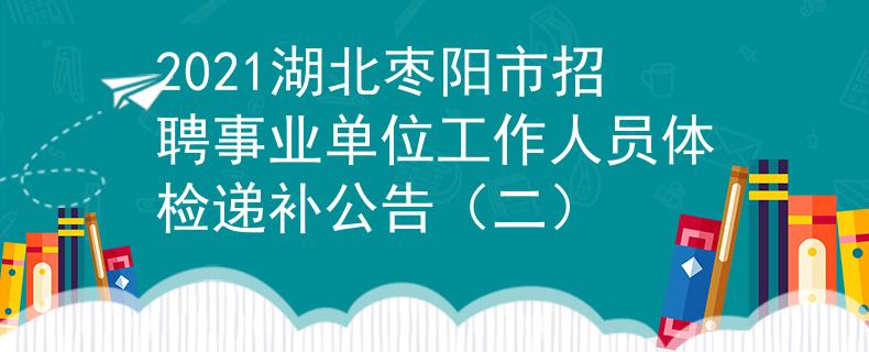 2021湖北枣阳市招聘事业单位工作人员体检递补公告（二）