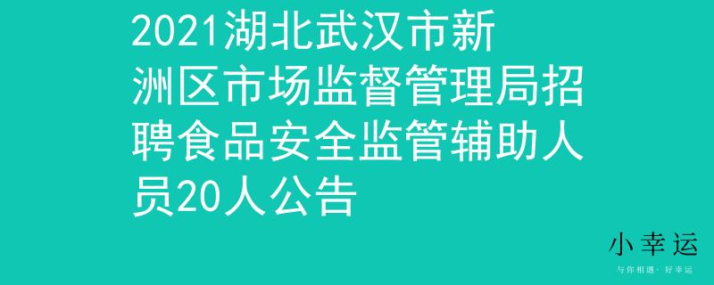 2021湖北武汉市新洲区市场监督管理局招聘食品安全监管辅助人员20人公告