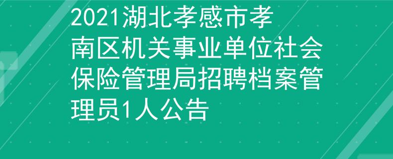 2021湖北孝感市孝南区机关事业单位社会保险管理局招聘档案管理员1人公告