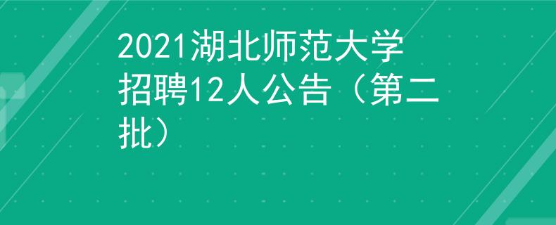2021湖北师范大学招聘12人公告（第二批）