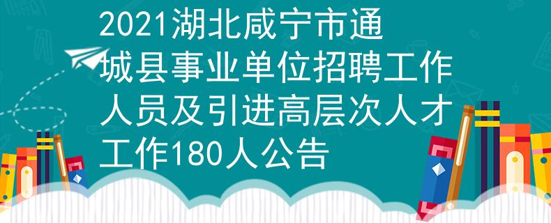 2021湖北咸宁市通城县事业单位招聘工作人员及引进高层次人才工作180人公告