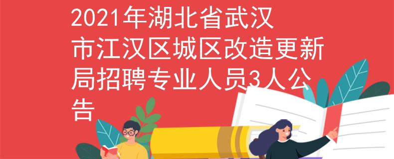 2021年湖北省武汉市江汉区城区改造更新局招聘专业人员3人公告