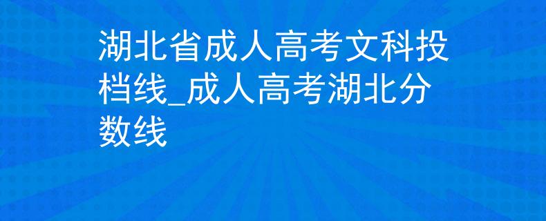 湖北省成人高考文科投档线_成人高考湖北分数线