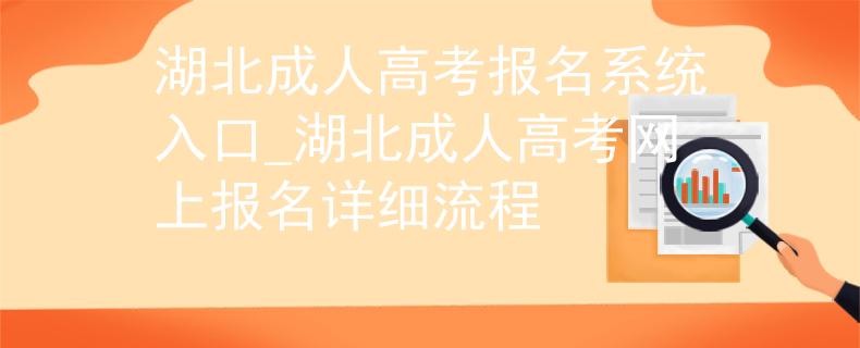 湖北成人高考报名系统入口_湖北成人高考网上报名详细流程