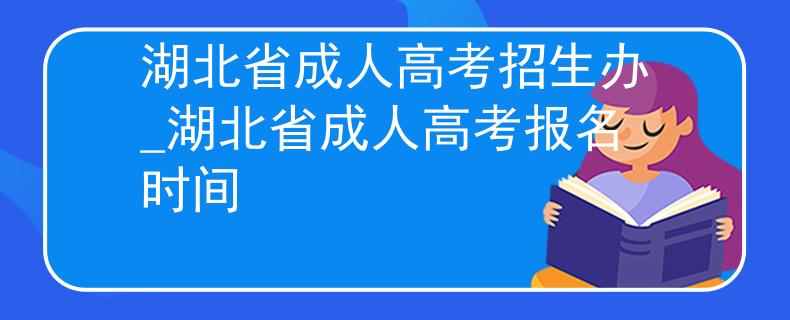 湖北省成人高考招生办_湖北省成人高考报名时间
