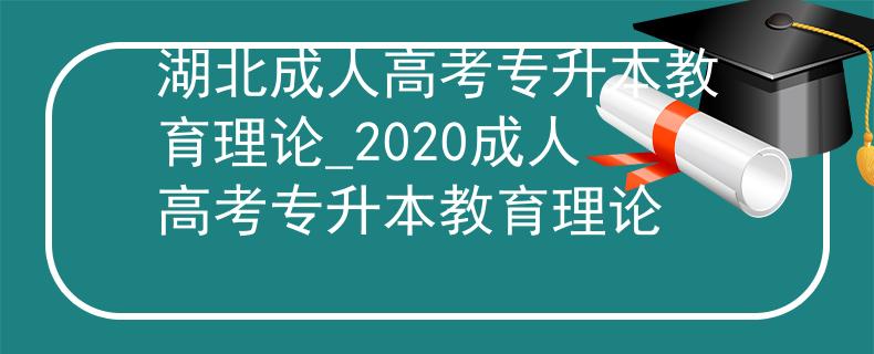 湖北成人高考专升本教育理论_2020成人高考专升本教育理论