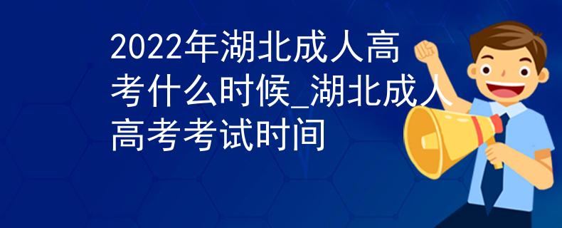 2022年湖北成人高考什么时候_湖北成人高考考试时间 2022年湖北成人高考什么时候_湖北成人高考考试时间