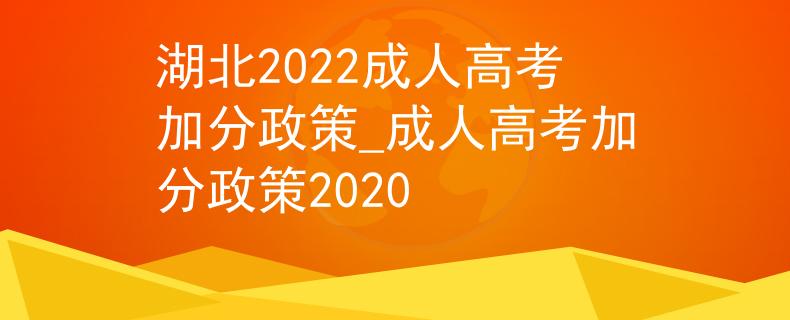 湖北2022成人高考加分政策_成人高考加分政策2020
