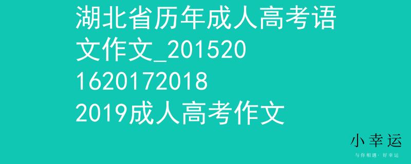 湖北省历年成人高考语文作文_20152016201720182019成人高考作文