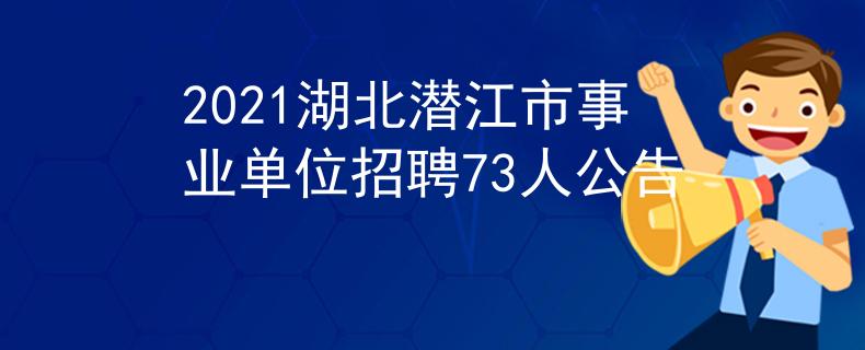 2021湖北潜江市事业单位招聘73人公告