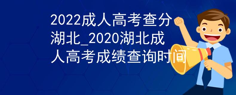 2022成人高考查分湖北_2020湖北成人高考成绩查询时间