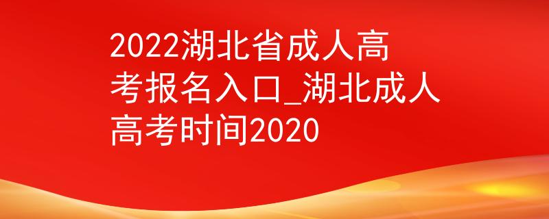 2022湖北省成人高考报名入口_湖北成人高考时间2020
