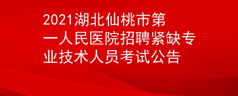 2021湖北仙桃市第一人民医院招聘紧缺专业技术人员考试公告