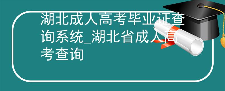 湖北成人高考毕业证查询系统_湖北省成人高考查询