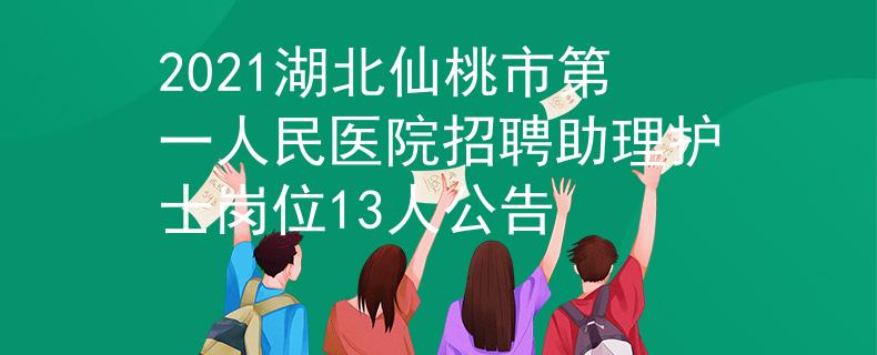 2021湖北仙桃市第一人民医院招聘助理护士岗位13人公告