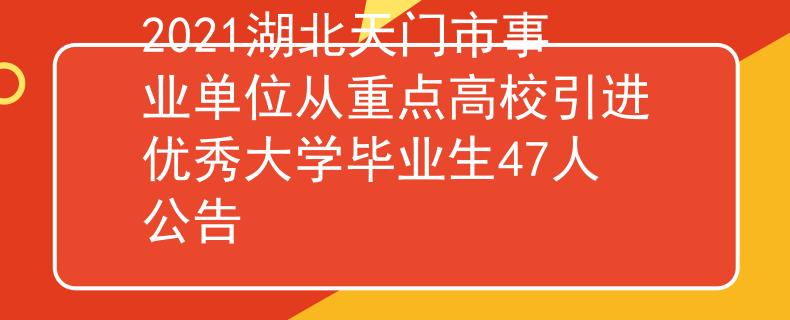 2021湖北天门市事业单位从重点高校引进优秀大学毕业生47人公告