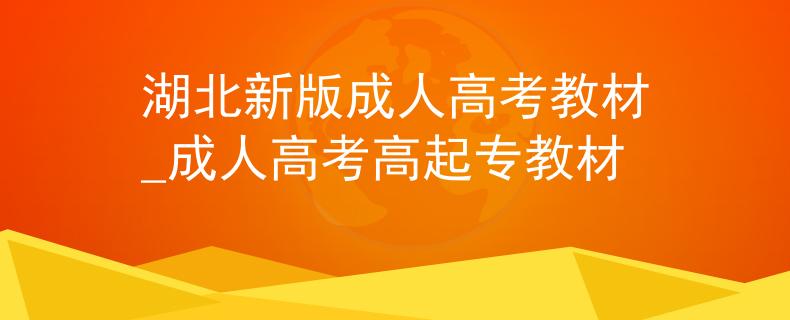 湖北新版成人高考教材_成人高考高起专教材