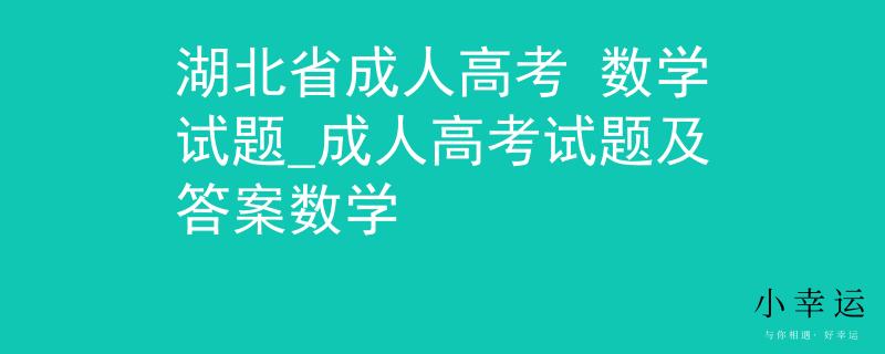 湖北省成人高考 数学试题_成人高考试题及答案数学