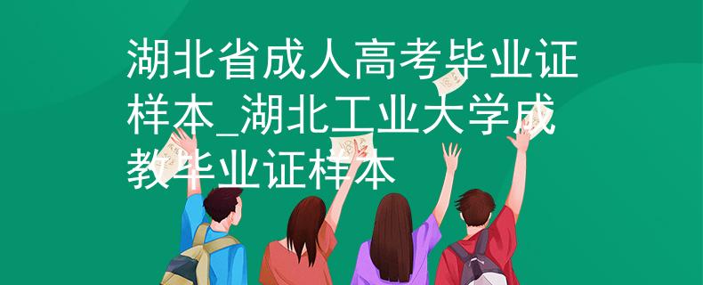湖北省成人高考毕业证样本_湖北工业大学成教毕业证样本