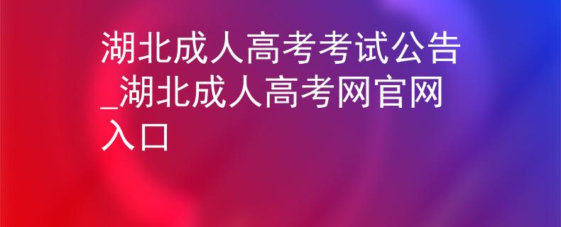 湖北成人高考考试公告_湖北成人高考网官网入口
