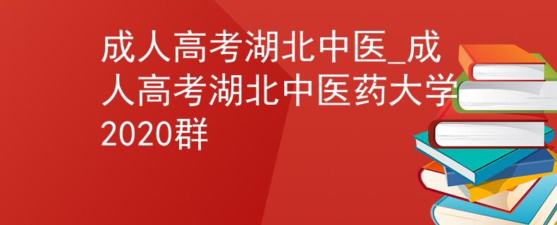 成人高考湖北中医_成人高考湖北中医药大学2020群