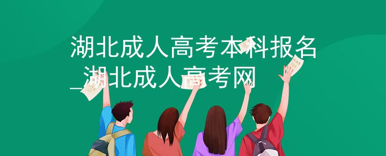 湖北成人高考本科报名_湖北成人高考网