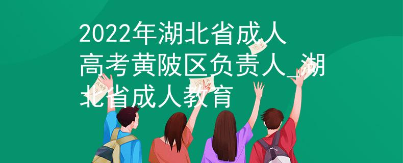 2022年湖北省成人高考黄陂区负责人_湖北省成人教育