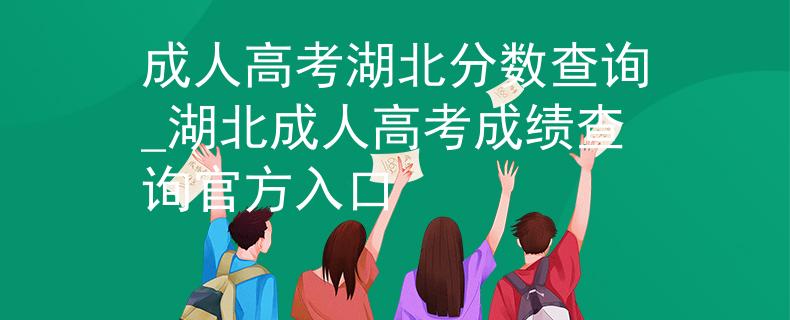 成人高考湖北分数查询_湖北成人高考成绩查询官方入口