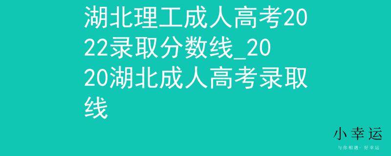 湖北理工成人高考2022录取分数线_2020湖北成人高考录取线