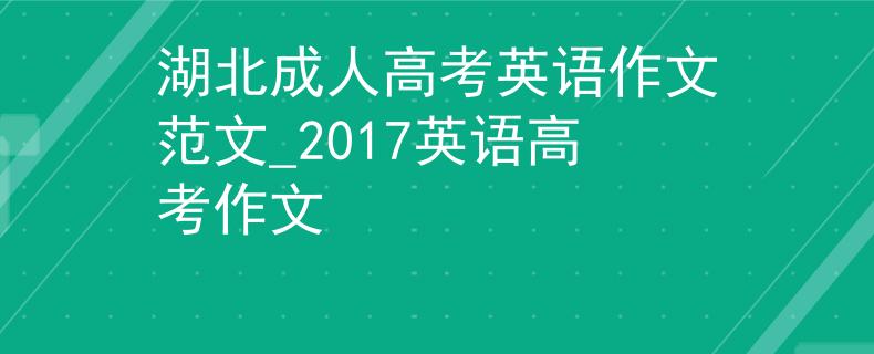 湖北成人高考英语作文范文_2017英语高考作文