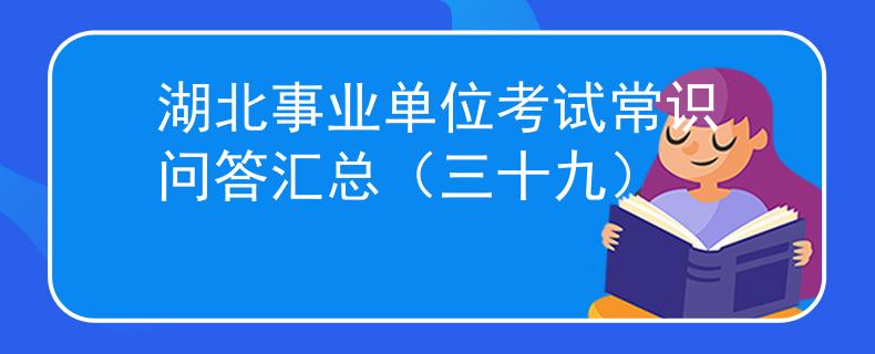 湖北事业单位考试常识问答汇总（三十九）