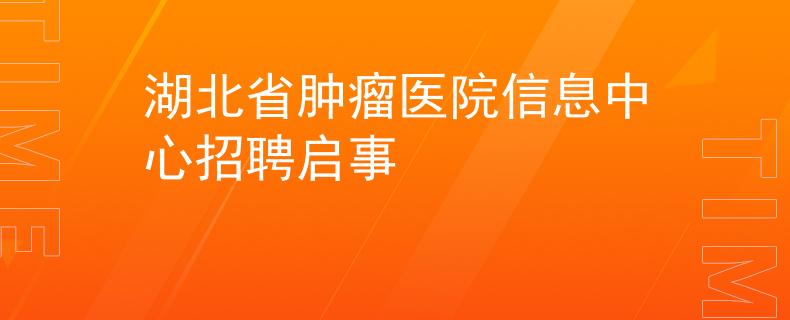 湖北省肿瘤医院信息中心招聘启事