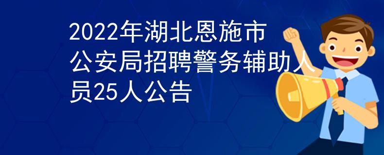 2022年湖北恩施市公安局招聘警务辅助人员25人公告
