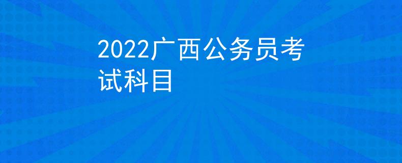 2022广西公务员考试科目