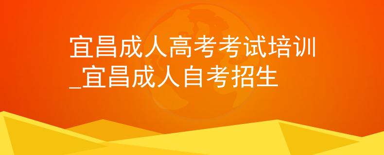 宜昌成人高考考试培训_宜昌成人自考招生