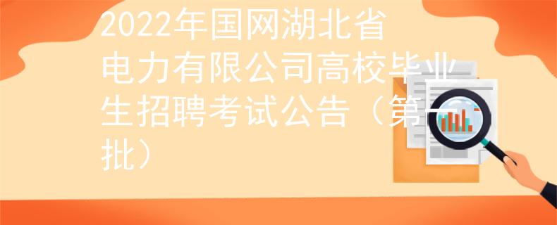 2022年国网湖北省电力有限公司高校毕业生招聘考试公告（第一批）