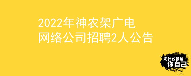 2022年神农架广电网络公司招聘2人公告