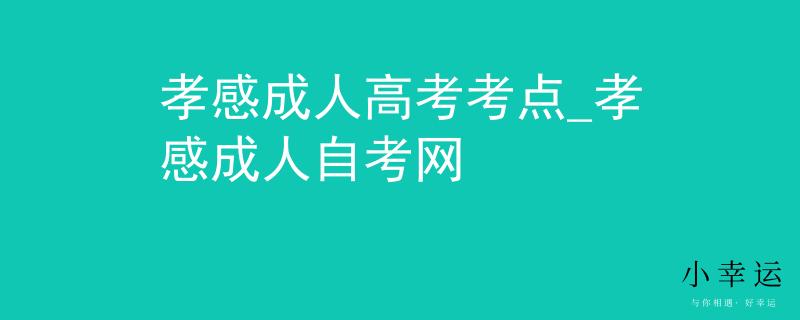 孝感成人高考考点_孝感成人自考网