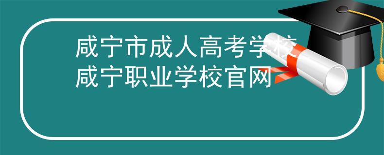 咸宁市成人高考学校_咸宁职业学校官网