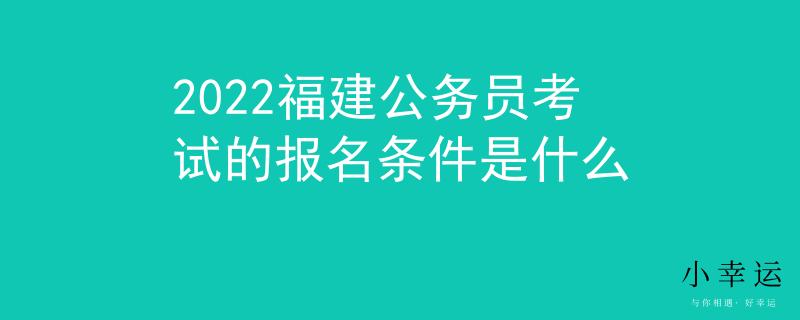 2022福建公务员考试的报名条件是什么