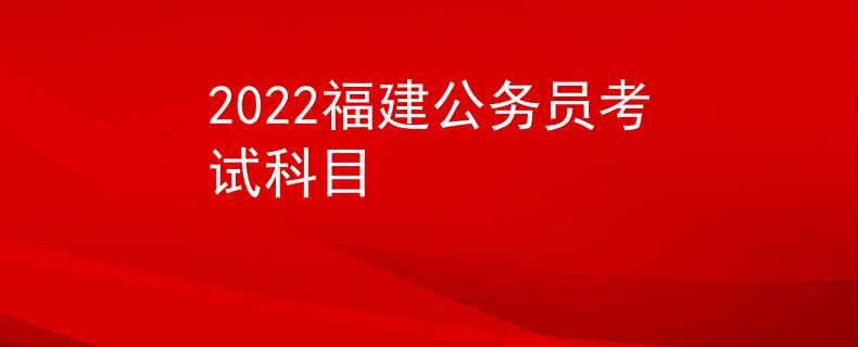 2022福建公务员考试科目
