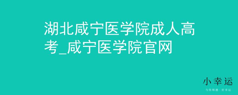 湖北咸宁医学院成人高考_咸宁医学院官网